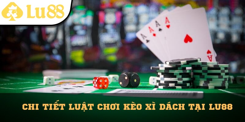 Cụ thể luật chơi kèo xì dách cho tân binh tại Lu88