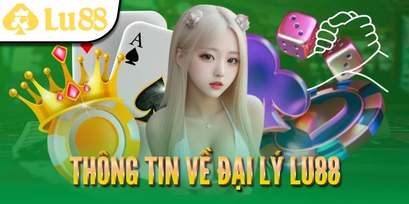 Tìm hiểu chi tiết về chương trình đại lý tại Lu88