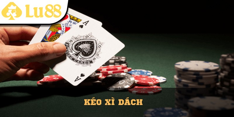 Tìm hiểu chi tiết về trò chơi kéo xì dách