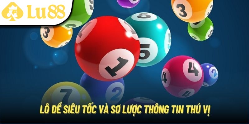 Tìm hiểu cơ bản về tựa game lô đề siêu tốc