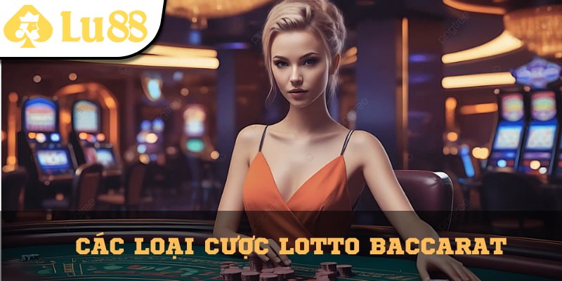 Tổng hợp các loại Lotto Baccarat cược tại Lu88